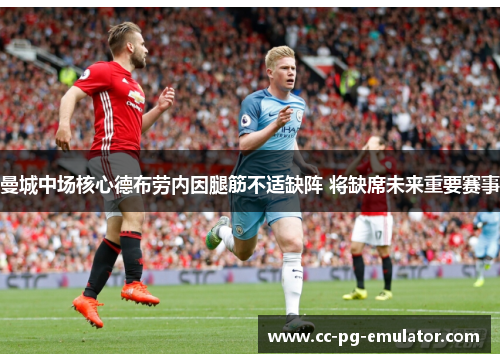 曼城中场核心德布劳内因腿筋不适缺阵 将缺席未来重要赛事